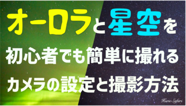 【初心者必見】初めてでも星空とオーロラが簡単に撮影できるカメラの設定方法と撮り方